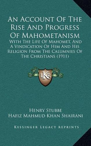 An Account of the Rise and Progress of Mahometanism: With the Life of Mahomet, and a Vindication of Him and His Religion from the Calumnies of the Christians (1911)