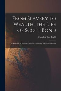 Cover image for From Slavery to Wealth, the Life of Scott Bond