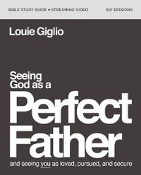 Cover image for Seeing God as a Perfect Father Bible Study Guide plus Streaming Video: and Seeing You as Loved, Pursued, and Secure