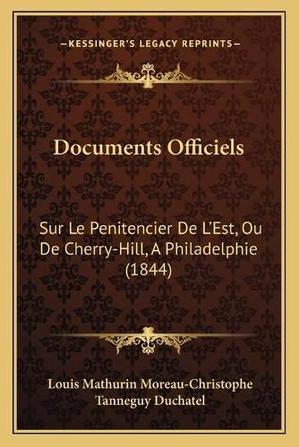 Documents Officiels: Sur Le Penitencier de L'Est, Ou de Cherry-Hill, a Philadelphie (1844)