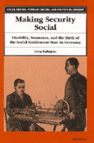 Cover image for Making Security Social: Disability, Insurance, and the Birth of the Social Entitlement State in Germany