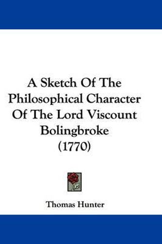 Cover image for A Sketch Of The Philosophical Character Of The Lord Viscount Bolingbroke (1770)