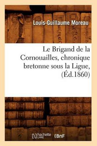 Cover image for Le Brigand de la Cornouailles, Chronique Bretonne Sous La Ligue, (Ed.1860)