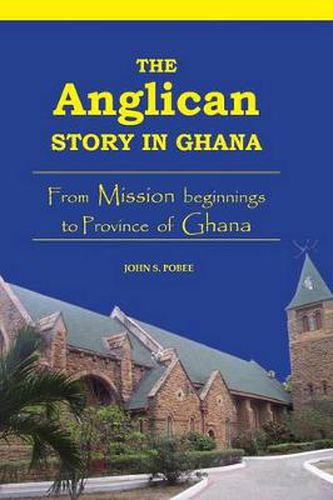 Cover image for The Anglican Story in Ghana: From Mission Beginnings to Province of Ghana