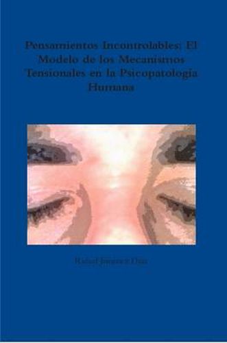 Cover image for Pensamientos Incontrolables: El Modelo De Los Mecanismos Tensionales En La Psicopatologia Humana