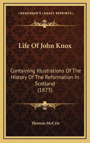 Life of John Knox: Containing Illustrations of the History of the Reformation in Scotland (1873)