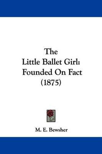 Cover image for The Little Ballet Girl: Founded on Fact (1875)