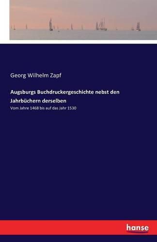 Augsburgs Buchdruckergeschichte nebst den Jahrbuchern derselben: Vom Jahre 1468 bis auf das Jahr 1530