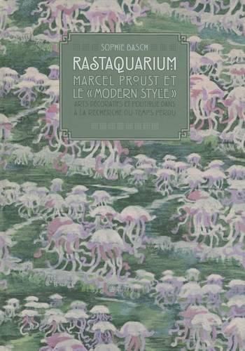 Cover image for Rastaquarium, Marcel Proust Et Le 'Modern Style': Arts Decoratifs Et Politique Dans 'a La Recherche Du Temps Perdu