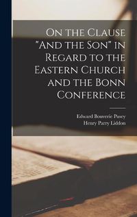 Cover image for On the Clause "And the Son" in Regard to the Eastern Church and the Bonn Conference