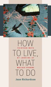 Cover image for How to Live, What to Do: Thirteen Ways of Looking at Wallace Stevens