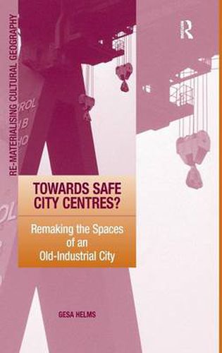 Cover image for Towards Safe City Centres?: Remaking the Spaces of an Old-Industrial City