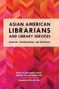 Cover image for Asian American Librarians and Library Services: Activism, Collaborations, and Strategies