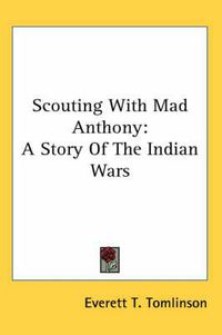 Cover image for Scouting with Mad Anthony: A Story of the Indian Wars