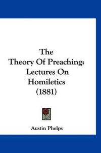 Cover image for The Theory of Preaching: Lectures on Homiletics (1881)