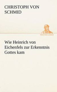 Cover image for Wie Heinrich Von Eichenfels Zur Erkenntnis Gottes Kam