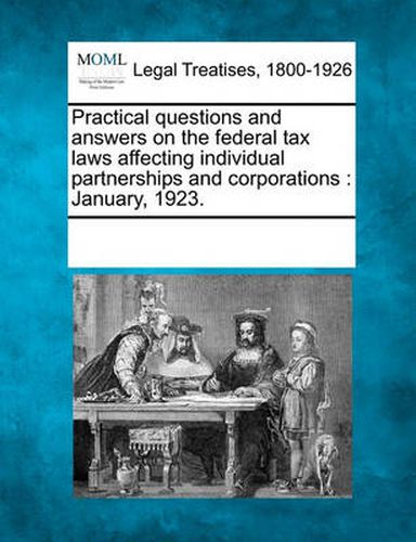 Cover image for Practical Questions and Answers on the Federal Tax Laws Affecting Individual Partnerships and Corporations: January, 1923.