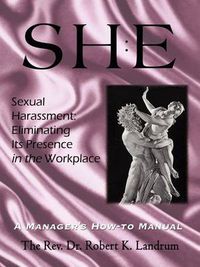 Cover image for Sexual Harassment: Eliminating Its Presence in the Workplace: A Manager's How-to Manual