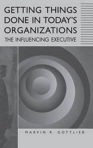 Cover image for Getting Things Done in Today's Organizations: The Influencing Executive