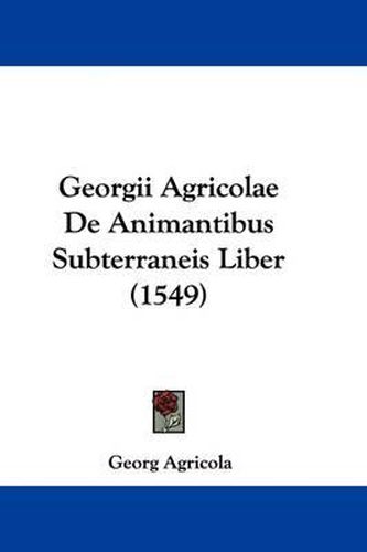 Cover image for Georgii Agricolae de Animantibus Subterraneis Liber (1549)