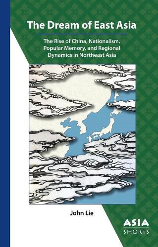 Cover image for The Dream of East Asia - The Rise of China, Nationalism, Popular Memory, and Regional Dynamics in Northeast Asia