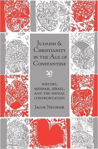 Judaism and Christianity in the Age of Constantine: History, Messiah, Israel, and the Initial Confrontation