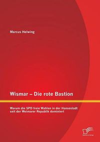 Cover image for Wismar - Die rote Bastion: Warum die SPD freie Wahlen in der Hansestadt seit der Weimarer Republik dominiert