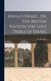 Cover image for Anglo-Israel, or, The British Nation the Lost Tribes of Israel [microform]