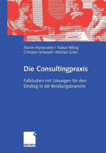 Cover image for Die Consultingpraxis: Fallstudien mit Loesungen fur den Einstieg in die Beratungsbranche