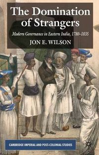 Cover image for The Domination of Strangers: Modern Governance in Eastern India, 1780-1835