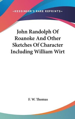 Cover image for John Randolph of Roanoke and Other Sketches of Character Including William Wirt