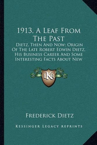 Cover image for 1913, a Leaf from the Past: Dietz, Then and Now; Origin of the Late Robert Edwin Dietz, His Business Career and Some Interesting Facts about New York