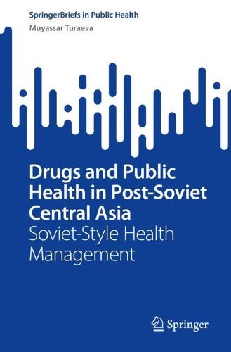 Cover image for Drugs and Public Health in Post-Soviet Central Asia: Soviet-Style Health Management