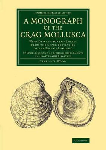 Cover image for A Monograph of the Crag Mollusca: With Descriptions of Shells from the Upper Tertiaries of the East of England