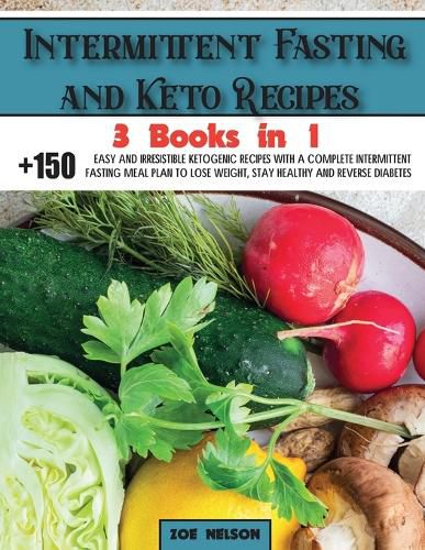 Cover image for Intermittent Fasting and Keto Recipes: +150 Easy and Irresistible Ketogenic Recipes With a Complete Intermittent Fasting Meal Plan to Lose Weight, Stay Healthy and Reverse Diabetes