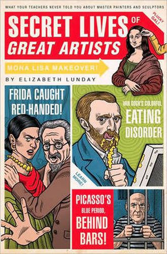 Cover image for Secret Lives of Great Artists: What Your Teachers Never Told You about Master Painters and Sculptors