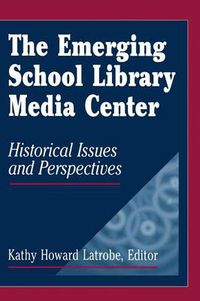 Cover image for The Emerging School Library Media Center: Historical Issues and Perspectives