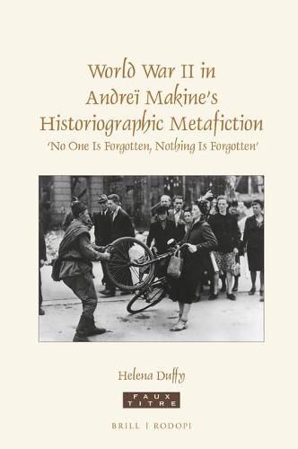 World War II in Andrei Makine's Historiographic Metafiction: 'No One Is Forgotten, Nothing Is Forgotten