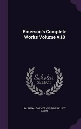 Emerson's Complete Works Volume V.10