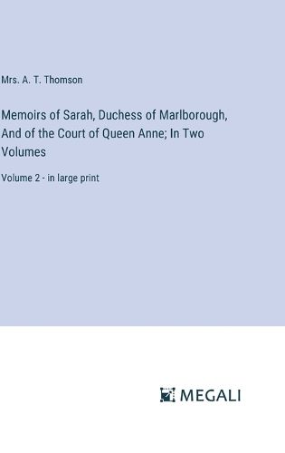 Cover image for Memoirs of Sarah, Duchess of Marlborough, And of the Court of Queen Anne; In Two Volumes