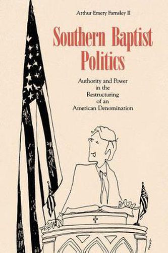 Cover image for Southern Baptist Politics: Authority and Power in the Restructuring of an American Denomination