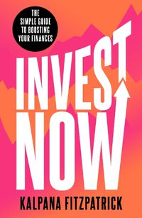 Cover image for Invest Now: The Simple Guide to Boosting Your Finances