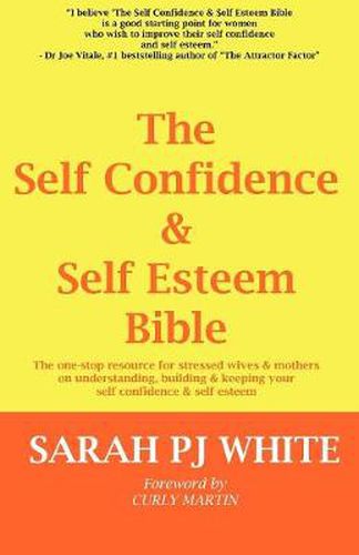 Cover image for The Self Confidence & Self Esteem Bible: The One-stop Resource for Stressed Wives & Mothers on Understanding, Building and Keeping Your Self Confidence & Self Esteem