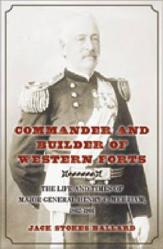 Cover image for Commander and Builder of Western Forts: The Life and Times of Major General Henry C. Merriam, 1862-1901