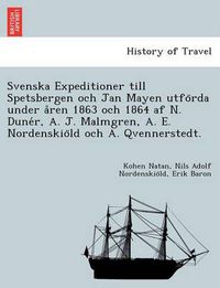 Cover image for Svenska Expeditioner Till Spetsbergen Och Jan Mayen Utfo RDA Under a Ren 1863 Och 1864 AF N. Dune R, A. J. Malmgren, A. E. Nordenskio LD Och A. Qvennerstedt.