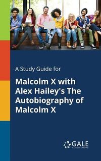 Cover image for A Study Guide for Malcolm X With Alex Hailey's The Autobiography of Malcolm X