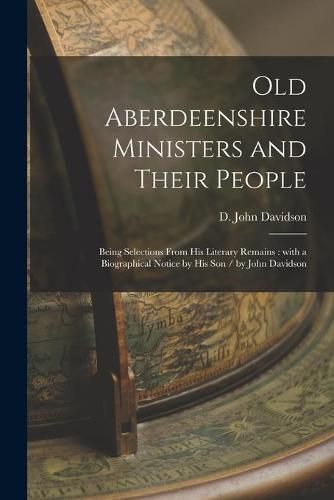 Cover image for Old Aberdeenshire Ministers and Their People: Being Selections From His Literary Remains: With a Biographical Notice by His Son / by John Davidson
