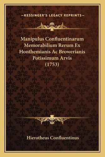 Cover image for Manipulus Confluentinarum Memorabilium Rerum Ex Honthemianis AC Browerianis Potissimum Arvis (1753)