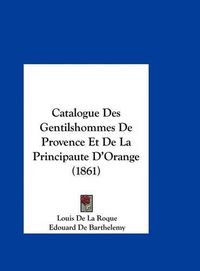 Cover image for Catalogue Des Gentilshommes de Provence Et de La Principaute D'Orange (1861)