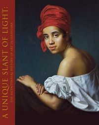 Cover image for A Unique Slant of Light: The Bicentennial History of Art in Louisiana